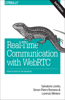 Real-Time Communication with Webrtc: Peer-To-Peer in the Browser