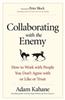 Collaborating with the Enemy: How to Work with People You Dont Agree with or Like or Trust