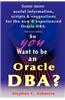 So You Want to Be an Oracle DBA?: Some More Useful Information, Scripts and Suggestions for the New and Experienced Oracle DBA