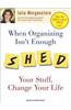 When Organizing Isn't Enough: Shed Your Stuff, Change Your Life