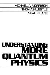 Understanding More Quantum Physics
