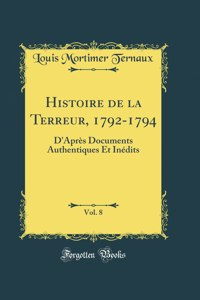 Histoire de la Terreur, 1792-1794, Vol. 8: D'Après Documents Authentiques Et Inédits (Classic Reprint)