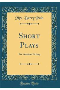 Short Plays: For Amateur Acting (Classic Reprint)