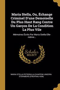 Maria Stella, Ou, Échange Criminel D'une Demoiselle Du Plus Haut Rang Contre Un Garçon De La Condition La Plus Vile