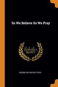 So We Believe So We Pray