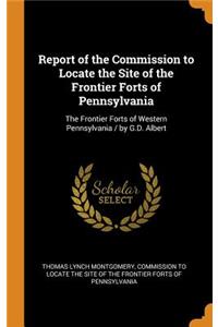 Report of the Commission to Locate the Site of the Frontier Forts of Pennsylvania