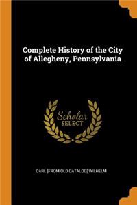 Complete History of the City of Allegheny, Pennsylvania