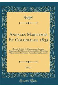 Annales Maritimes Et Coloniales, 1835, Vol. 1: Recueil de Lois Et Ordonnances Royales, Règlements Et Décisions Ministérielles, Mémoires, Observations Et Notices Particulières; 20e Année (Classic Reprint)