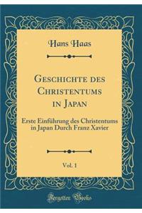 Geschichte Des Christentums in Japan, Vol. 1: Erste Einfï¿½hrung Des Christentums in Japan Durch Franz Xavier (Classic Reprint)