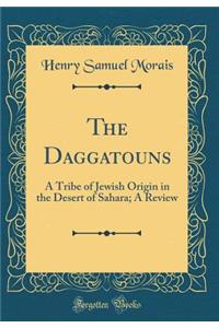 The Daggatouns: A Tribe of Jewish Origin in the Desert of Sahara; A Review (Classic Reprint)