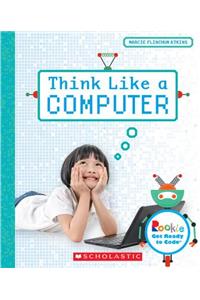 Think Like a Computer (Rookie Get Ready to Code)