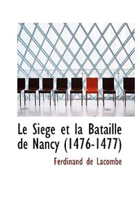 Le Siacge Et La Bataille de Nancy (1476-1477)