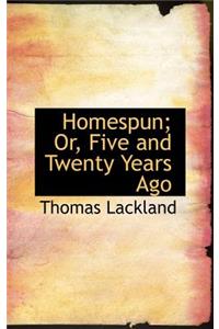 Homespun; Or, Five and Twenty Years Ago