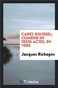 Cadet-Roussel; Comedie En Trois Actes, En Vers
