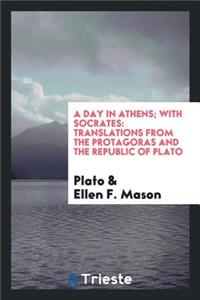 A Day in Athens with Socrates: Translations from the Protagoras and the Republic of Plato