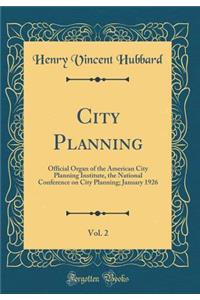 City Planning, Vol. 2: Official Organ of the American City Planning Institute, the National Conference on City Planning; January 1926 (Classic Reprint)