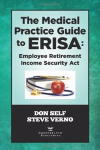 Medical Practice Guide to Erisa: Employee Retirement Income Security ACT