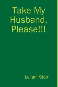 Take My Husband, Please!!!