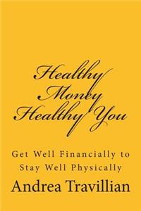 Healthy Money Healthy You: Get Well Financially to Stay Well Physically