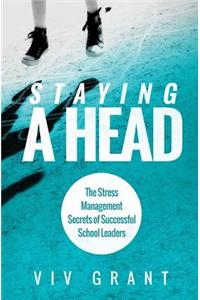 Staying A Head: The Stress Management Secrets of Successful School Leaders