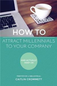 HOW TO Attract Millennials To Your Company