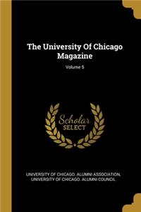 The University Of Chicago Magazine; Volume 5