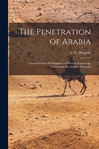 Penetration of Arabia; a Record of the Development of Western Knowledge Concerning the Arabian Peninsula