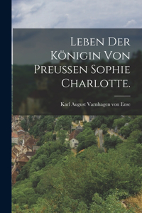 Leben der Königin von Preußen Sophie Charlotte.
