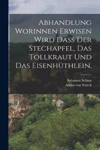 Abhandlung worinnen erwisen wird dass der Stechapfel, das Tollkraut und das Eisenhüthlein.