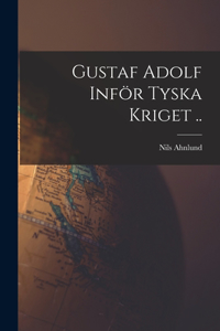 Gustaf Adolf Inför Tyska Kriget ..