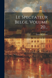 Spectateur Belge, Volume 20...