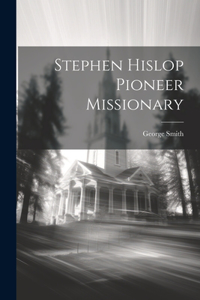 Stephen Hislop [Microform] Pioneer Missionary