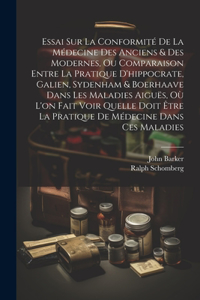 Essai Sur La Conformité De La Médecine Des Anciens & Des Modernes, Ou Comparaison Entre La Pratique D'hippocrate, Galien, Sydenham & Boerhaave Dans Les Maladies Aiguës, Où L'on Fait Voir Quelle Doit Être La Pratique De Médecine Dans Ces Maladies