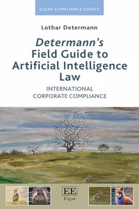 Determannâ€™s Field Guide to Artificial Intelligence Law: International Corporate Compliance (Elgar Compliance Guides)