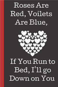 Roses are Red, Voilets Are Blue, If You Run to Bed, I'll Go Down on You