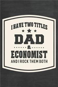 I Have Two Titles Dad & Economist And I Rock Them Both