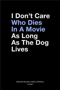 I Don't Care Who Dies In A Movie As Long As The Dog Lives, Medium Blank Lined Journal, 109 Pages