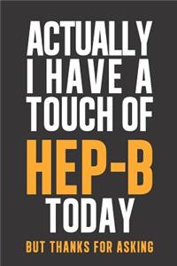 Actually I have a touch of HEP- B