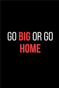 Go Big or Go Home