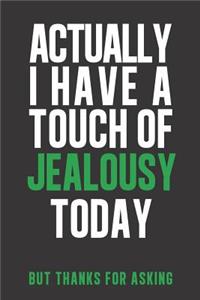 Actually I have a touch of JEALOUSY