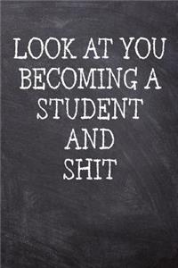 Look At You Becoming A Student And Shit