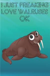 I Just Freaking Love Walruses Ok: Cute Walruses Lovers Journal / Notebook / Diary / Birthday Gift (6x9 - 110 Blank Lined Pages)