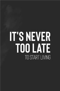 It's Never Too Late To Start Living