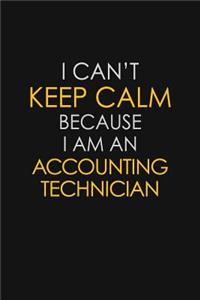 I Can't Keep Calm Because I Am A Accounting Technician