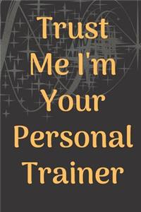 Trust Me I'm Your Personal Trainer Fitness Notebook Journal