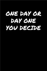 One Day Or Day One You Decide�