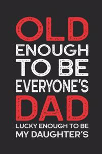 Old Enough to Be Everyone's Dad Lucky Enough to Be My Daughter's