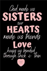 God made us SISTERS our HEARTS made us friends LOVE keeps us bonded through think & thin