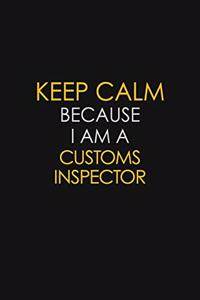 Keep Calm Because I Am A Customs Inspector