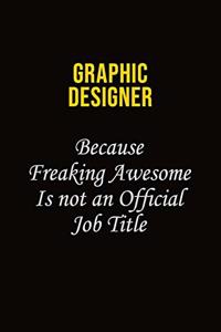 graphic designer Because Freaking Awesome Is Not An Official Job Title: Career journal, notebook and writing journal for encouraging men, women and kids. A framework for building your career.